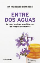 Portada del Libro Entre Dos Aguas: La Experiencia De Un Medico Con Las Terapias Alternativas