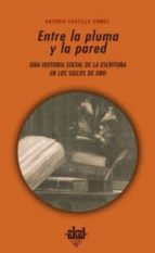 Portada del Libro Entre La Pluma Y La Pared: Una Historia Social De La Cultura Escr Ita En Los Siglos De Oro