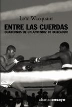 Portada del Libro Entre Las Cuerdas: Cuadernos De Un Aprendiz De Boxeador