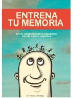 Portada del Libro Entrena Tu Memoria: En 30 Sesiones De Ejercicios Para La Mejora Cognitiva