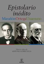 Epistolario Inedito: Marañon, Ortega, Unamuno