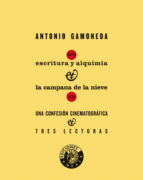 Escritura Y Alquimia & La Campana De La Nieve: Una Confesion Cine Matografica Y Tres Lecturas