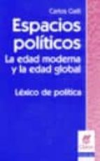 Espacios Politicos: La Edad Moderna Y La Edad Global. Lexico De Politica