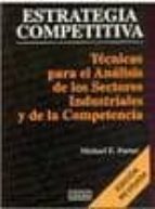Portada del Libro Estrategia Competitiva: Tecnicas Para El Analisis De Los Sectores Industriales Y De La Competencia