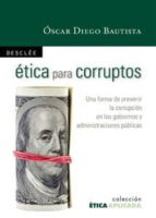 Portada del Libro Etica Para Corruptos: Una Forma De Prevenir La Corrupcion En Los Gobiernos Y Administraciones Politicas