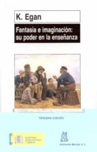 Fantasia E Imaginacion: Su Poder En La Enseñanza: Una Alternativa A La Enseñanza Y El Aprendizaje En La Educacion Infantil Y Primaria