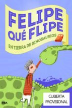 Portada del Libro Felipe Que Flipe En Tierra De Dinosaurios
