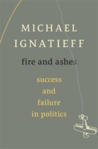 Portada del Libro Fire And Ashes: Success And Failure In Politics