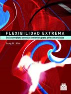Portada del Libro Flexibilidad Extrema: Guia Completa De Estiramientos Para Artes M Arciales
