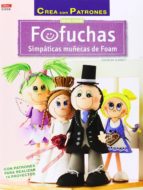 Portada del Libro Fofuchas Simpaticas Muñecas De Foam: Con Patrones Para Realizar 1 4 Proyectos