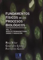 Fundamentos Fisicos De Los Procesos Biologicos : Bioelect Romagnetismo, Ondas Y Radiacion
