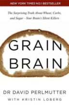 Portada del Libro Grain Brain: The Surprising Truth About Wheat, Carbs, And Sugar - Your Brain S Silent Killers