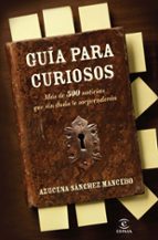 Portada del Libro Guia Para Curiosos: Mas De 500 Noticias Que Sin Duda Te Sorprende Ran