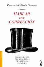 Hablar Con Correccion: Normas, Dudas Y Curiosidades De La Lengua Española