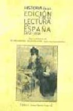 Portada del Libro Historia De La Edicion Y De La Lectura En España 1472-1914