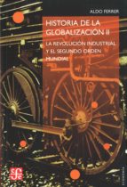 Portada del Libro Historia De La Globalizacion : La Revolucion Industrial Y El Segundo Orden Mundial