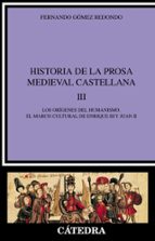 Historia De La Prosa Medieval Castellana Iii: Los Origenes Del Hu Manismo, El Marco Cultural De Enrique Iii Y Juan Ii