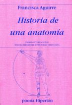 Portada del Libro Historia De Una Anatomia: Premio Internacional Miguel Hernandez Y Premio Nacional De Poesia 2011