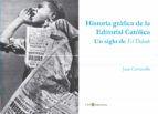 Portada del Libro Historia Grafica De La Editorial Catolica: Un Siglo De El Debate