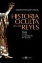 Historia Oculta De Los Reyes. Magia, Herejia Y Supersticion En La Corte