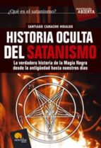 Historia Oculta Del Satanismo: La Verdadera Historia De La Magia Negra Desde La Antigüedad Hasta Nuestros Dias