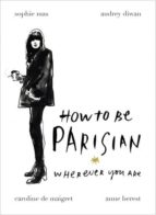 Portada del Libro How To Be Parisian: Wherever You Are