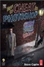 Portada del Libro How To Cheat In Photoshop: The Art Of Creating Photorealistic Mon Tages