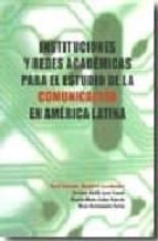 Instituciones Y Redes Academicas Para El Estudio De La Comunicaci On En America Latina