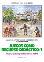 Portada del Libro Juegos Como Recurso Didactico 1: Juegos Populares Y Tradicionales De Madrid