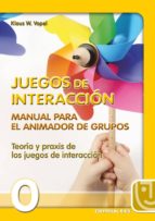 Juegos De Interaccion. Manual Para El Animador De Grupos. Teoria Y Praxis De Los Juegos De Interaccion.