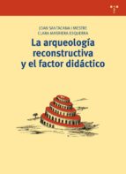 Portada del Libro La Arqueologia Reconstructiva Y El Factor Didactico