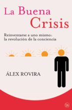 Portada del Libro La Buena Crisis: Reinventarse A Uno Mismo: La Revolucion De La Co Nciencia