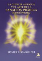 La Ciencia Antigua Y El Arte De La Sanacion Pranica: Manual Pract Ico