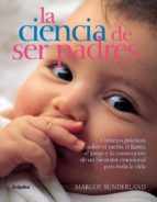 Portada del Libro La Ciencia De Ser Padres: Consejos Practicos Sobre El Sueño, El L Lanot, El Juego Y La Consecucion De Un Bienestar Emocional Para Toda La Vida