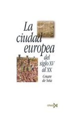 La Ciudad Europea Del Siglo Xv Al Xx:origenes, Desarrollo Y Crisi S De La Civilizacoin Urbana En La Edad Moderna Y Contemporanea