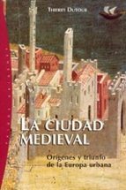Portada del Libro La Ciudad Medieval: Origenes Y Triunfo De La Europa Urbana