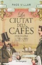 Portada del Libro La Ciutat Dels Cafes: Barcelona 1750-1880