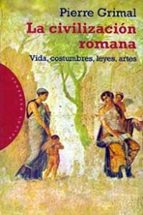 Portada del Libro La Civilizacion Romana: Vida, Costumbres, Leyes, Artes