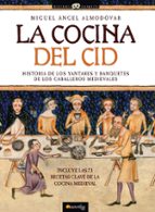 La Cocina Del Cid: Historia De Los Yantares Y Banquetes De Los Caballeros Medievales