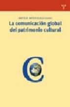 Portada del Libro La Comunicacion Global Del Patrimonio Cultural: Del Marco Teorico Al Estudio De Casos