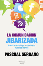 Portada del Libro La Comunicacion Jibarizada: Como La Tecnologia Ha Cambiado Nuestr As Mentes