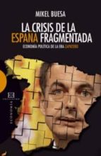 Portada del Libro La Crisis De La España Fragmentada: Economia Politica En La Era D E Zapatero