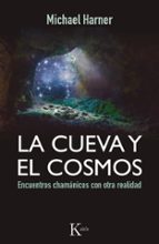 Portada del Libro La Cueva Y El Cosmos: Encuentros Chamanicos Con Otra Realidad