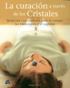 Portada del Libro La Curacion A Traves De Los Cristales: Medicina Con Cristales Par A El Cuerpo, Las Emociones Y El Espiritu