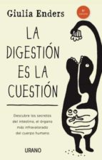 Portada del Libro La Digestion Es La Cuestion: Descubre Los Secretos Del Instestino , El Organo Mas Infravalorado Del Cuerpo Humano