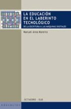 Portada del Libro La Educacion En El Laberinto Tecnologico: De La Escritura A Las M Aquinas Digitales