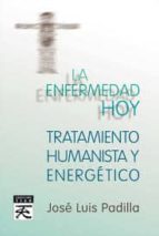 Portada del Libro La Enfermedad Hoy: Tatamiento Humanista Y Energetico