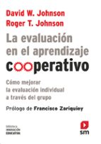 La Evaluación En El Aprendizaje Cooperativo: Como Mejorar La Evaluacion Individual A Traves Del Grupo