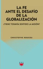 Portada del Libro La Fe Ante El Desafio De La Globalizacion. ¿tiene Todavia Sentido La Mision?