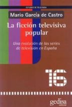 Portada del Libro La Ficcion Televisiva Popular: Una Evolucion De Las Series De Tel Evision En España
